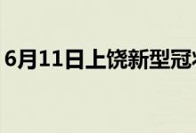 6月11日上饶新型冠状病毒肺炎疫情最新消息