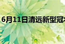 6月11日清远新型冠状病毒肺炎疫情最新消息