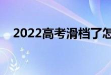 2022高考滑档了怎么办（如何进行补救）