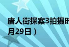 唐人街探案3拍摄时间（拍摄时间为2019年8月29日）