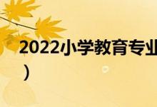 2022小学教育专业学什么（开设课程有哪些）