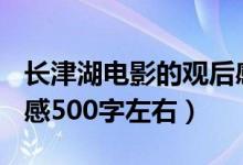 长津湖电影的观后感500字（长津湖电影观后感500字左右）