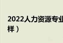 2022人力资源专业就业方向（薪资待遇怎么样）