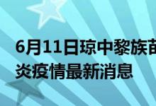 6月11日琼中黎族苗族自治县新型冠状病毒肺炎疫情最新消息