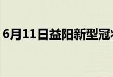 6月11日益阳新型冠状病毒肺炎疫情最新消息