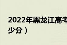 2022年黑龙江高考专科分数线预测（要考多少分）