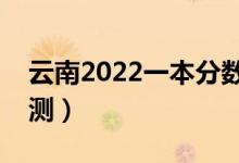 云南2022一本分数线预计多少分（分数线预测）