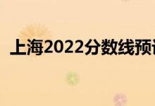 上海2022分数线预计多少分（分数线预测）