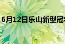 6月12日乐山新型冠状病毒肺炎疫情最新消息