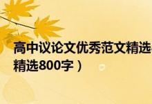 高中议论文优秀范文精选800字以上（高中议论文优秀范文精选800字）