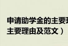 申请助学金的主要理由400字（申请助学金的主要理由及范文）