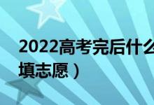 2022高考完后什么时候填志愿书（什么时候填志愿）