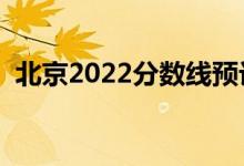 北京2022分数线预计多少分（分数线预测）