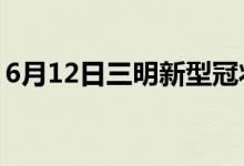 6月12日三明新型冠状病毒肺炎疫情最新消息