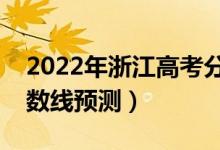 2022年浙江高考分数线预计多少分（录取分数线预测）