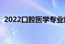 2022口腔医学专业就业前景（分数线高吗）