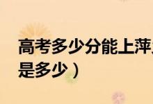 高考多少分能上萍乡学院（2021录取分数线是多少）