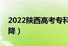 2022陕西高考专科分数线预测（会涨还是会降）