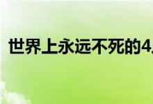 世界上永远不死的4人（揭秘唯一不死生物）