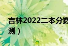 吉林2022二本分数线预计多少分（分数线预测）