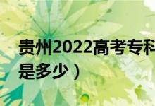 贵州2022高考专科至少多少分（预估分数线是多少）