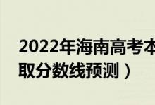 2022年海南高考本科分数线预计多少分（录取分数线预测）