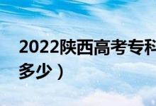 2022陕西高考专科线预测（今年专科分数线多少）