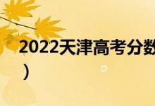 2022天津高考分数线预测（上专科要多少分）