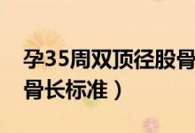 孕35周双顶径股骨长标准（孕35周双顶径股骨长标准）