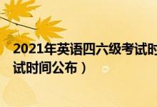 2021年英语四六级考试时间表（2021年12月英语四六级考试时间公布）