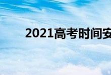 2021高考时间安排（什么时候考试）