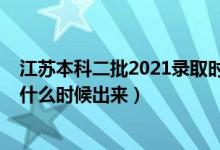 江苏本科二批2021录取时间（2021江苏本科二批录取结果什么时候出来）