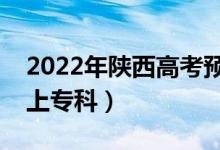 2022年陕西高考预估专科分数线（多少分能上专科）