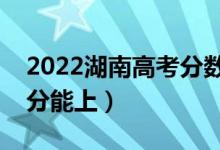 2022湖南高考分数线预测（二本理科要多少分能上）