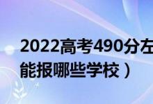 2022高考490分左右能上什么大学（文理科能报哪些学校）