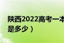 陕西2022高考一本至少多少分（预估分数线是多少）