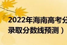 2022年海南高考分数线预计多少分（各批次录取分数线预测）