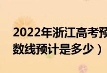 2022年浙江高考预估一段线分数线（录取分数线预计是多少）