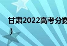 甘肃2022高考分数线预测（多少分能上专科）