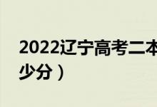 2022辽宁高考二本分数线预测（上二本打多少分）