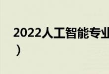 2022人工智能专业前景好不好（主要学什么）