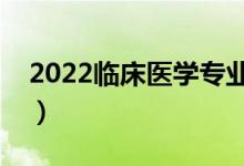 2022临床医学专业就业方向（主要学习课程）