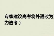 专家建议高考将外语改为选考知乎（专家建议高考将外语改为选考）