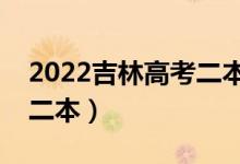 2022吉林高考二本分数线预测（多少分能上二本）