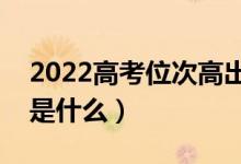 2022高考位次高出多少比较稳（填志愿原则是什么）