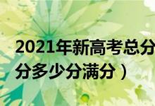 2021年新高考总分多少分（2021年新高考总分多少分满分）