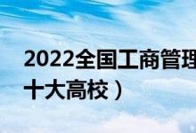 2022全国工商管理类专业大学排名（最好的十大高校）