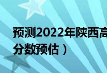 预测2022年陕西高考二本分数线（二本录取分数预估）