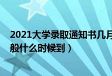 2021大学录取通知书几月份下来（2021大学录取通知书一般什么时候到）