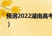 预测2022湖南高考分数线（多少分能上大学）